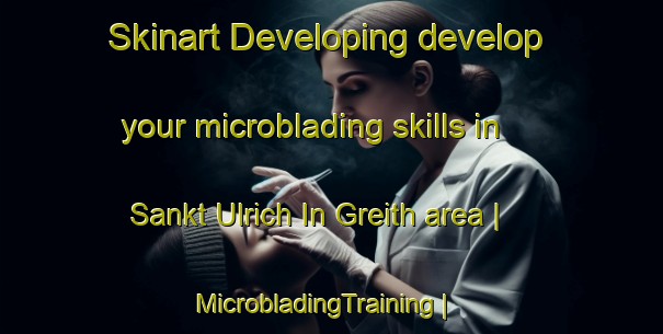 Skinart Developing develop your microblading skills in Sankt Ulrich In Greith area | MicrobladingTraining | MicrobladingClasses | SkinartTraining-Austria